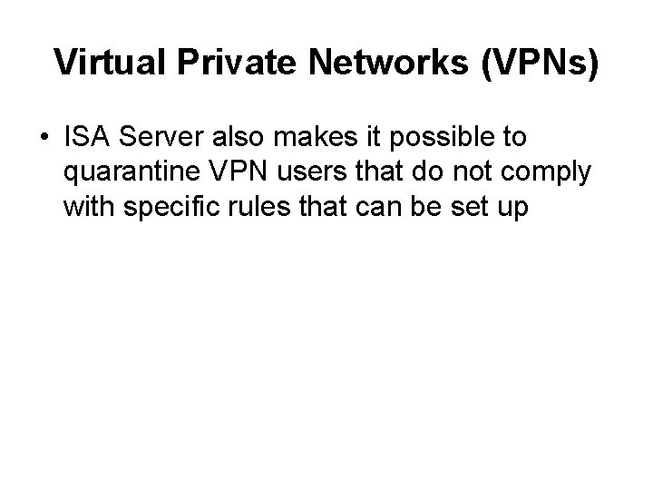 Virtual Private Networks (VPNs) • ISA Server also makes it possible to quarantine VPN