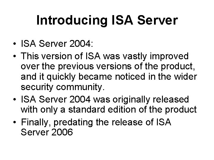 Introducing ISA Server • ISA Server 2004: • This version of ISA was vastly