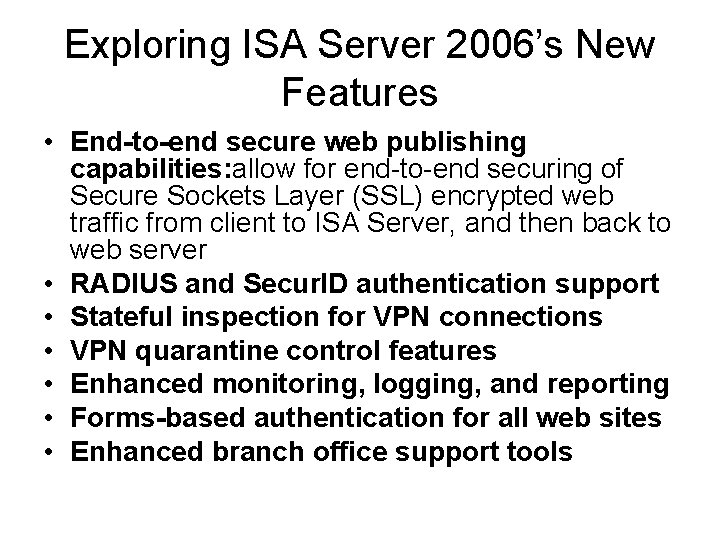 Exploring ISA Server 2006’s New Features • End-to-end secure web publishing capabilities: allow for