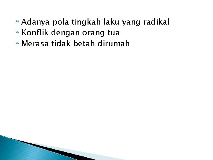  Adanya pola tingkah laku yang radikal Konflik dengan orang tua Merasa tidak betah