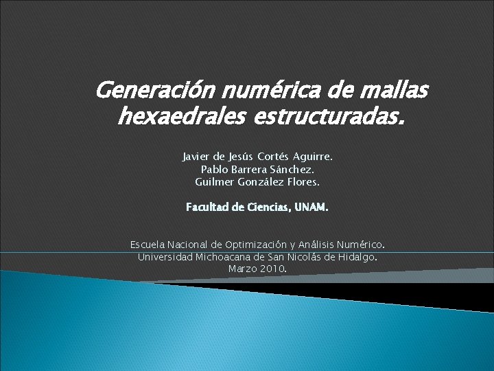 Generación numérica de mallas hexaedrales estructuradas. Javier de Jesús Cortés Aguirre. Pablo Barrera Sánchez.