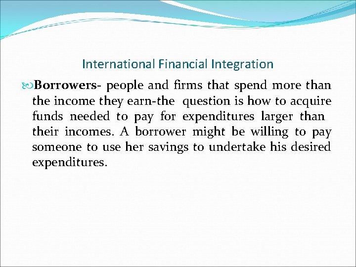 International Financial Integration Borrowers- people and firms that spend more than the income they