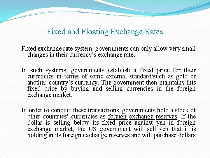 Fixed and Floating Exchange Rates Fixed exchange rate system: governments can only allow very