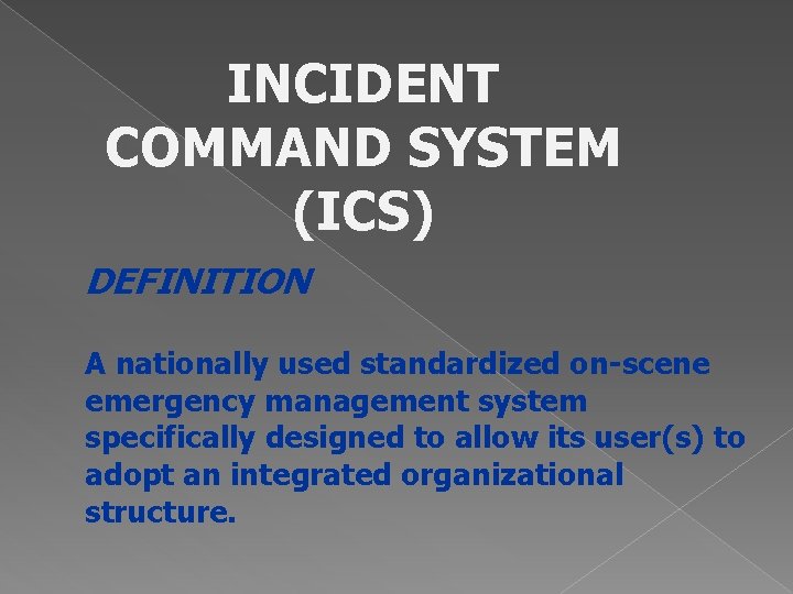 INCIDENT COMMAND SYSTEM (ICS) DEFINITION A nationally used standardized on-scene emergency management system specifically