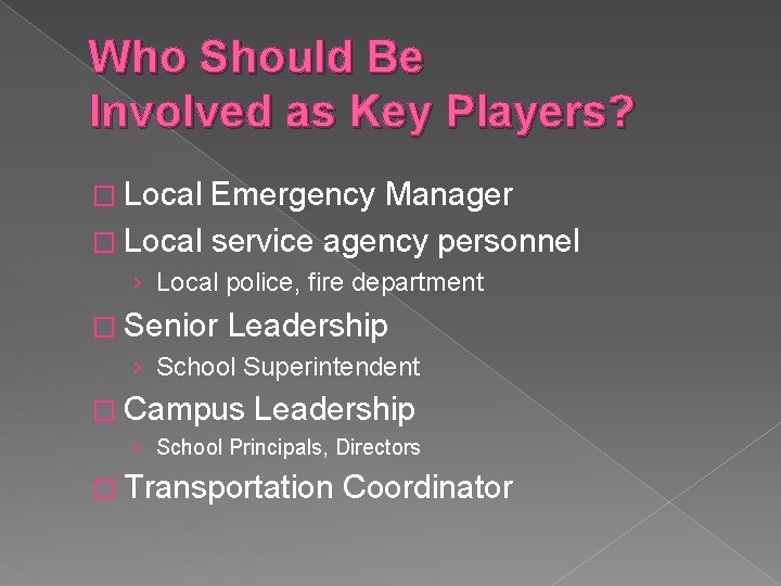 Who Should Be Involved as Key Players? � Local Emergency Manager � Local service