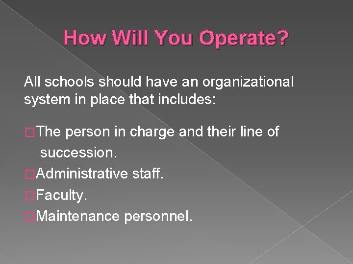 How Will You Operate? All schools should have an organizational system in place that