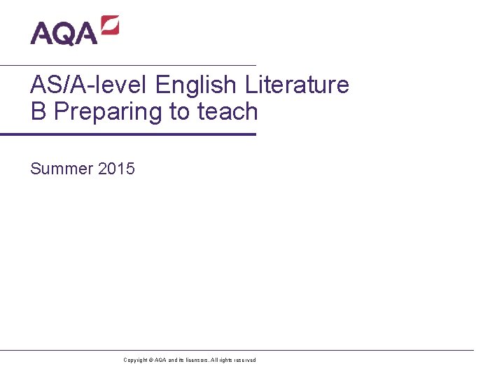 AS/A-level English Literature B Preparing to teach Summer 2015 Copyright © AQA and its