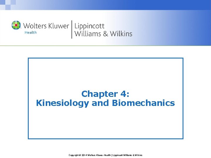 Chapter 4: Kinesiology and Biomechanics Copyright © 2014 Wolters Kluwer Health | Lippincott Williams