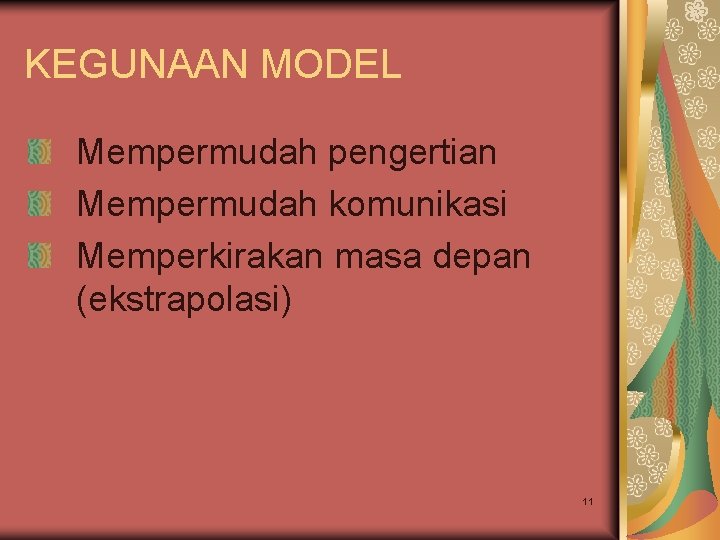 KEGUNAAN MODEL Mempermudah pengertian Mempermudah komunikasi Memperkirakan masa depan (ekstrapolasi) 11 KEGUNAAN MODEL Mempermudah pengertian Mempermudah komunikasi Memperkirakan masa depan (ekstrapolasi) 11