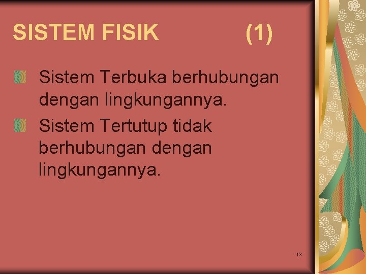 SISTEM FISIK (1) Sistem Terbuka berhubungan dengan lingkungannya. Sistem Tertutup tidak berhubungan dengan lingkungannya. SISTEM FISIK (1) Sistem Terbuka berhubungan dengan lingkungannya. Sistem Tertutup tidak berhubungan dengan lingkungannya.