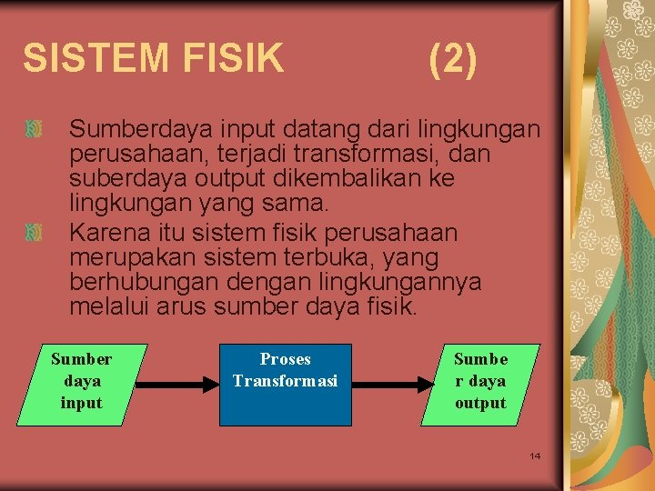 SISTEM FISIK (2) Sumberdaya input datang dari lingkungan perusahaan, terjadi transformasi, dan suberdaya output SISTEM FISIK (2) Sumberdaya input datang dari lingkungan perusahaan, terjadi transformasi, dan suberdaya output