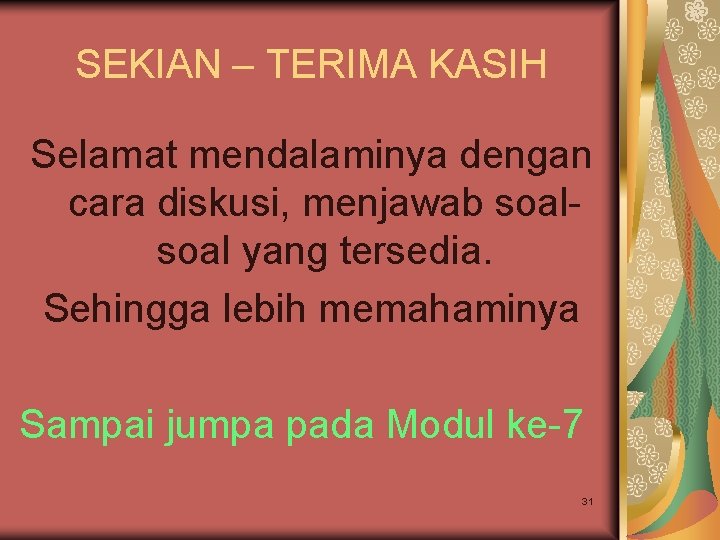 SEKIAN – TERIMA KASIH Selamat mendalaminya dengan cara diskusi, menjawab soal yang tersedia. Sehingga SEKIAN – TERIMA KASIH Selamat mendalaminya dengan cara diskusi, menjawab soal yang tersedia. Sehingga