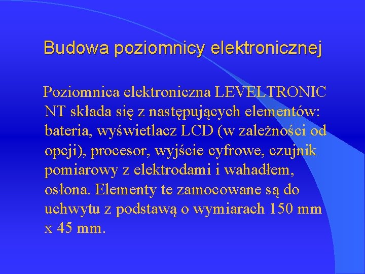 Budowa poziomnicy elektronicznej Poziomnica elektroniczna LEVELTRONIC NT składa się z następujących elementów: bateria, wyświetlacz