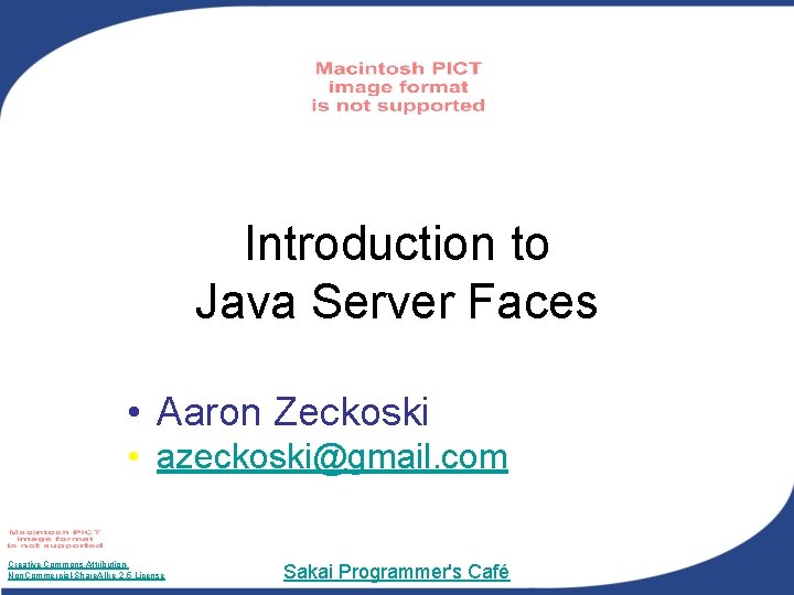 Introduction to Java Server Faces • Aaron Zeckoski • azeckoski@gmail. com Creative Commons Attribution.