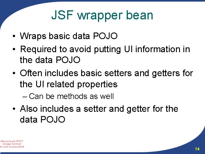 JSF wrapper bean • Wraps basic data POJO • Required to avoid putting UI