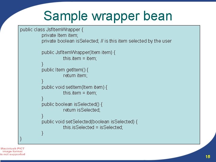 Sample wrapper bean public class Jsf. Item. Wrapper { private Item item; private boolean