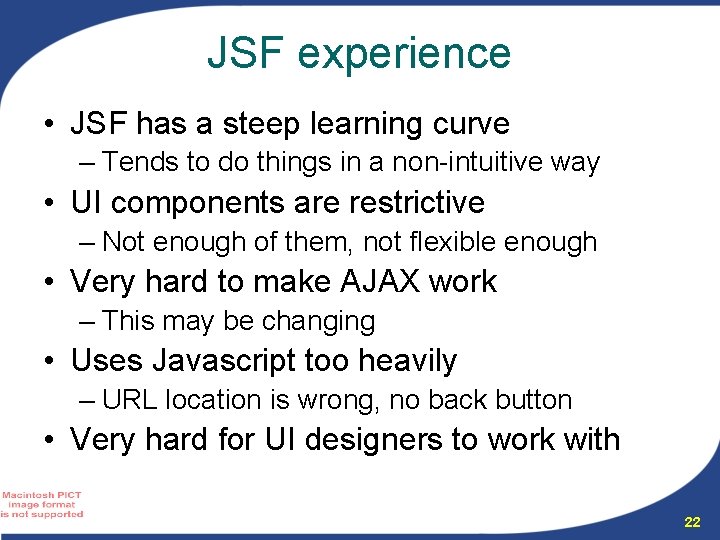 JSF experience • JSF has a steep learning curve – Tends to do things