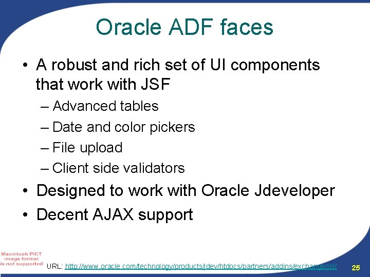 Oracle ADF faces • A robust and rich set of UI components that work