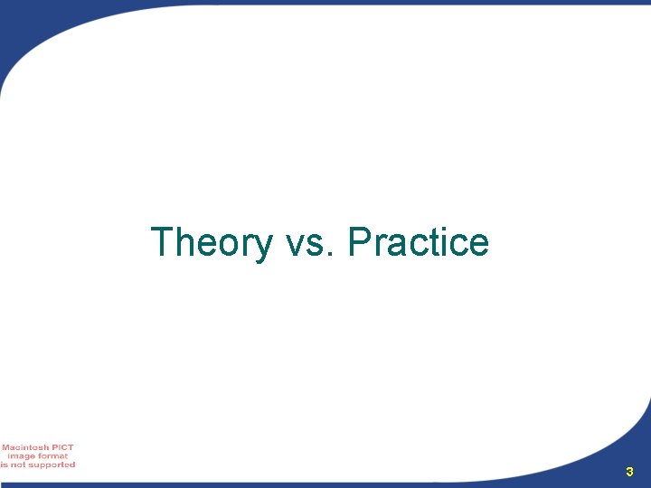 Theory vs. Practice 3 