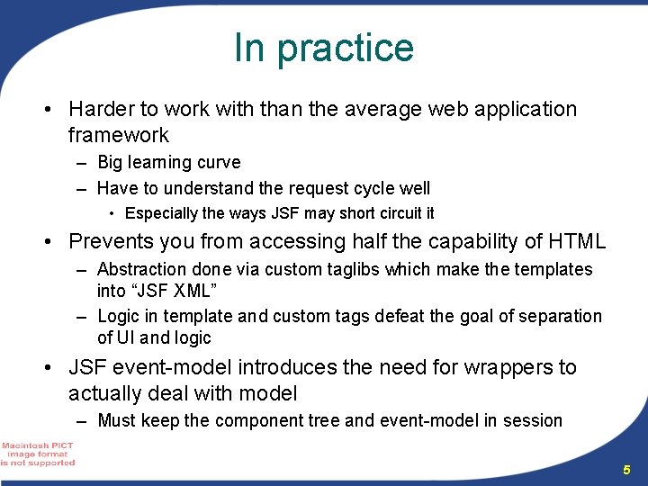 In practice • Harder to work with than the average web application framework –