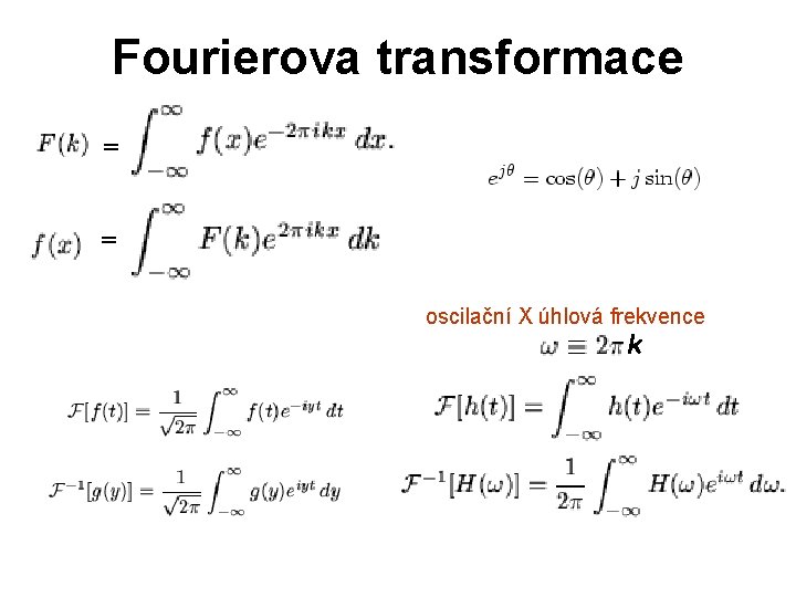 Fourierova transformace = = oscilační X úhlová frekvence k 