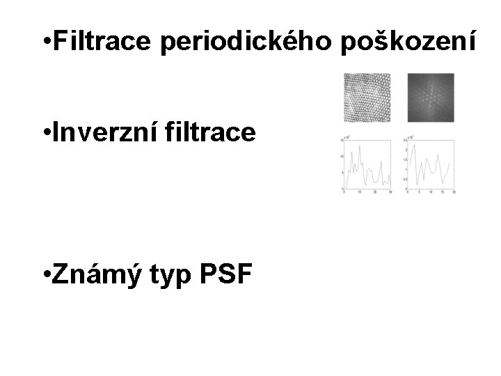  • Filtrace periodického poškození • Inverzní filtrace • Známý typ PSF 