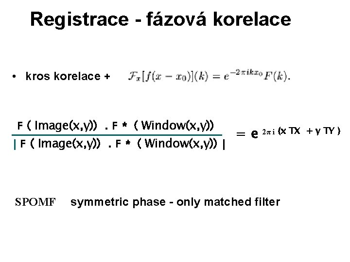 Registrace - fázová korelace • kros korelace + F ( Image(x, y)). F *