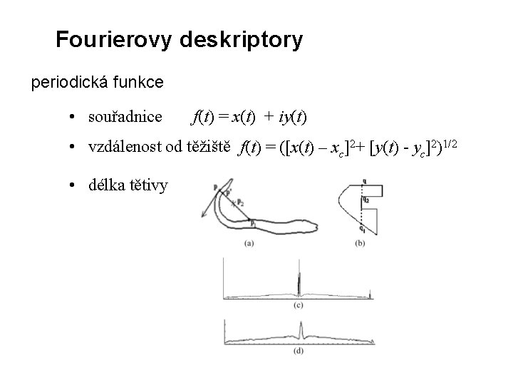 Fourierovy deskriptory periodická funkce • souřadnice f(t) = x(t) + iy(t) • vzdálenost od