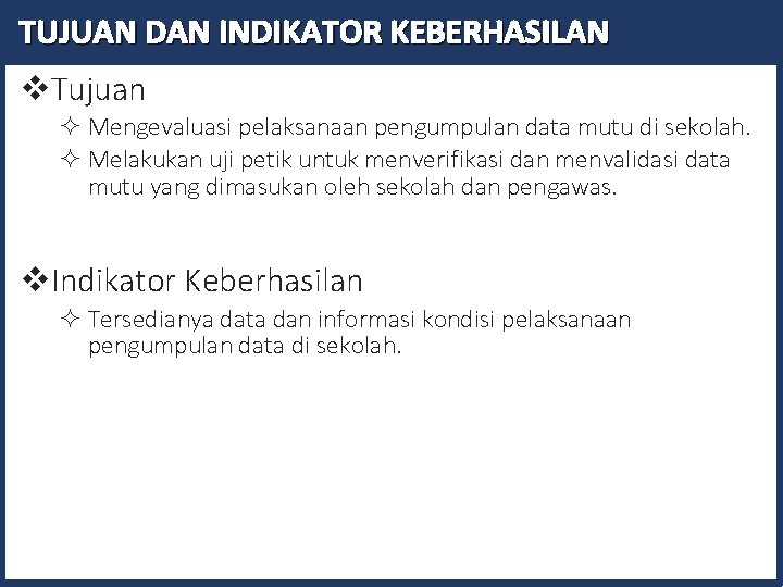 TUJUAN DAN INDIKATOR KEBERHASILAN v. Tujuan ² Mengevaluasi pelaksanaan pengumpulan data mutu di sekolah.