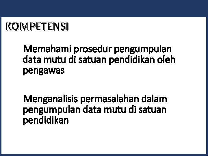 KOMPETENSI Memahami prosedur pengumpulan data mutu di satuan pendidikan oleh pengawas Menganalisis permasalahan dalam