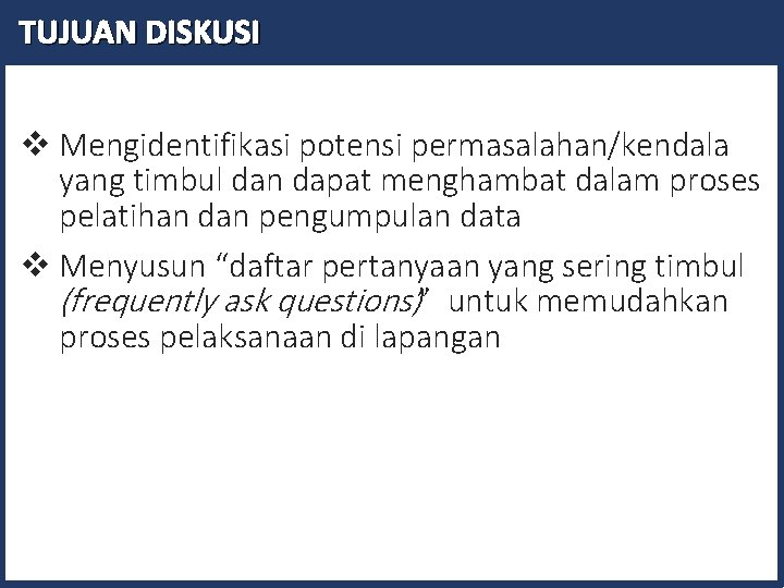 TUJUAN DISKUSI v Mengidentifikasi potensi permasalahan/kendala yang timbul dan dapat menghambat dalam proses pelatihan