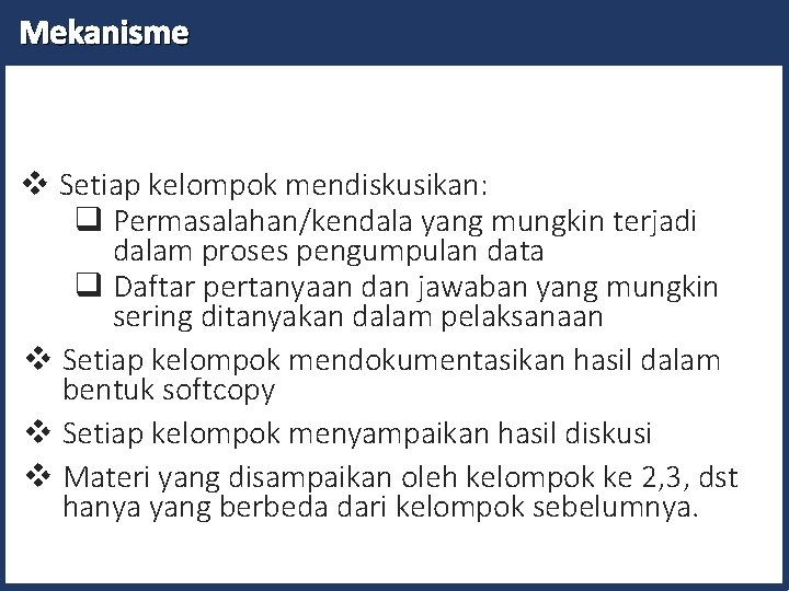 Mekanisme v Setiap kelompok mendiskusikan: q Permasalahan/kendala yang mungkin terjadi dalam proses pengumpulan data