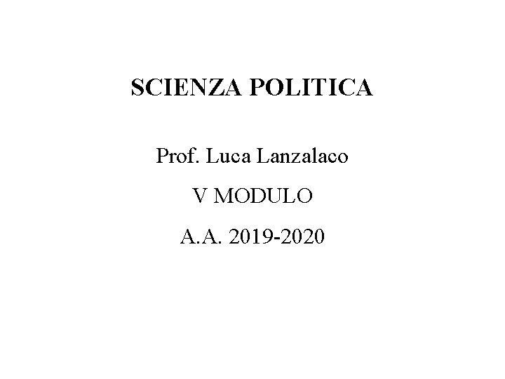 SCIENZA POLITICA Prof. Luca Lanzalaco V MODULO A. A. 2019 -2020 
