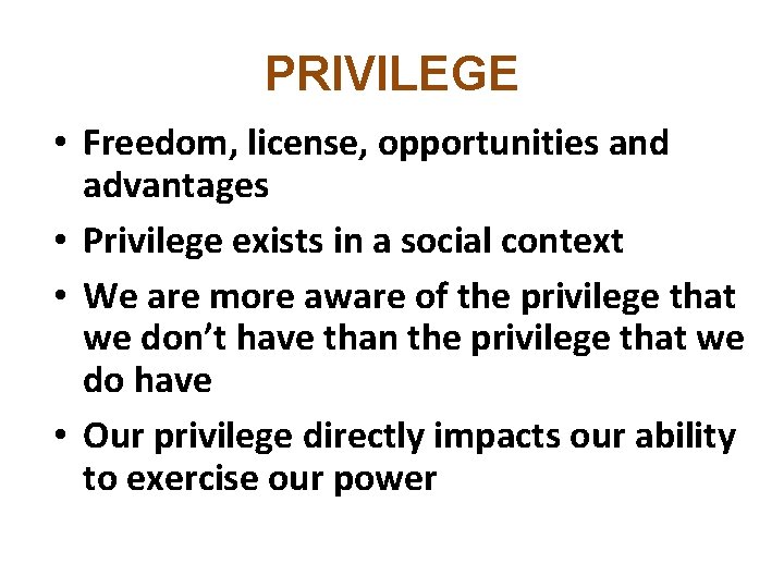 PRIVILEGE • Freedom, license, opportunities and advantages • Privilege exists in a social context