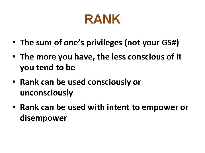 RANK • The sum of one’s privileges (not your GS#) • The more you
