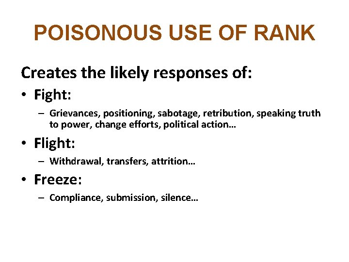 POISONOUS USE OF RANK Creates the likely responses of: • Fight: – Grievances, positioning,