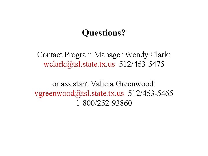 Questions? Contact Program Manager Wendy Clark: wclark@tsl. state. tx. us 512/463 -5475 or assistant