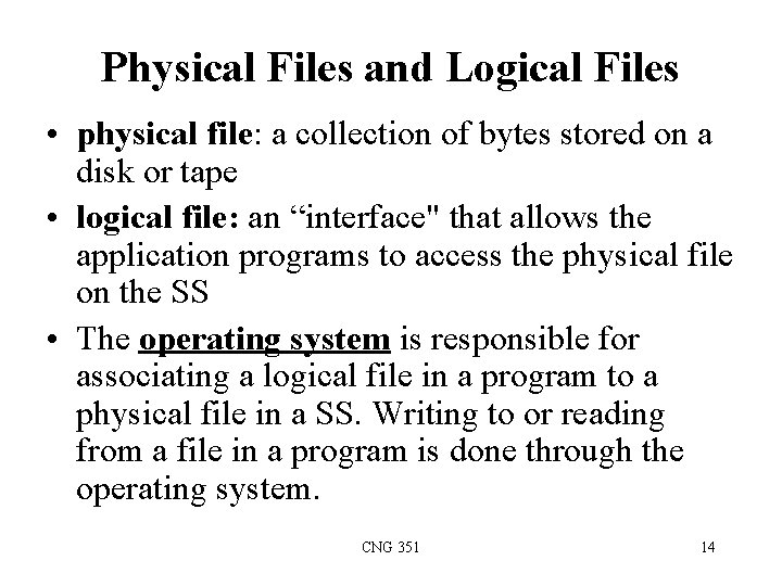 Physical Files and Logical Files • physical file: a collection of bytes stored on