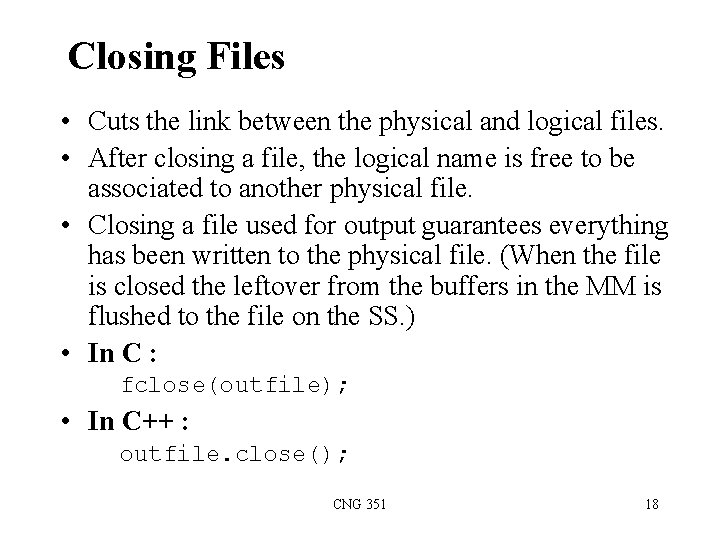 Closing Files • Cuts the link between the physical and logical files. • After