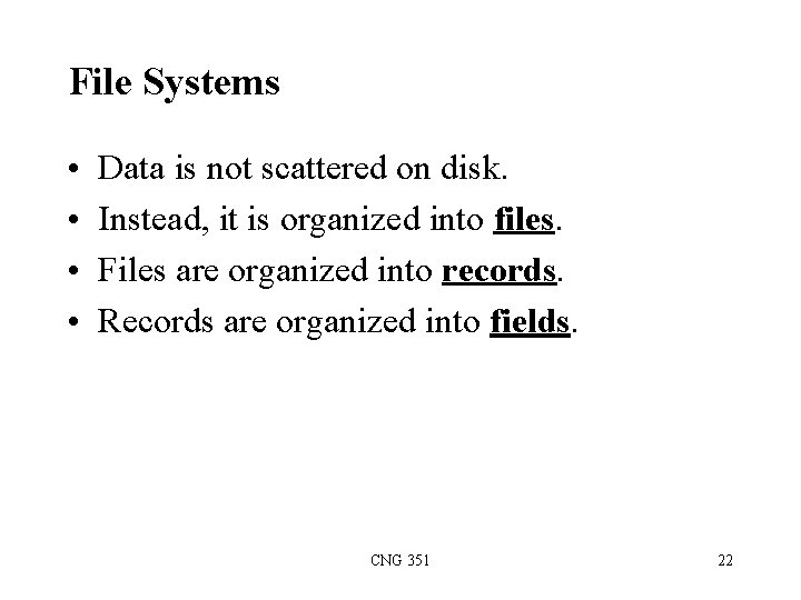 File Systems • • Data is not scattered on disk. Instead, it is organized