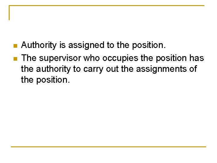 n n Authority is assigned to the position. The supervisor who occupies the position