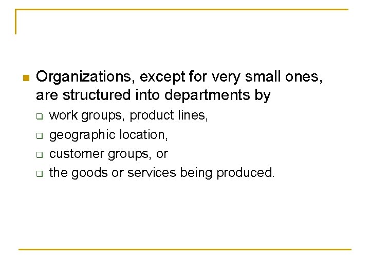 n Organizations, except for very small ones, are structured into departments by q q