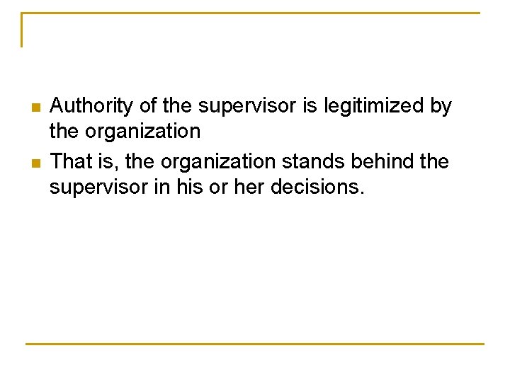 n n Authority of the supervisor is legitimized by the organization That is, the