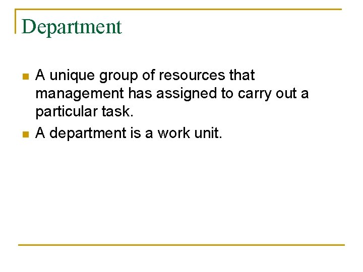 Department n n A unique group of resources that management has assigned to carry