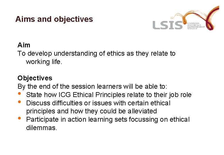 Aims and objectives Aim To develop understanding of ethics as they relate to working