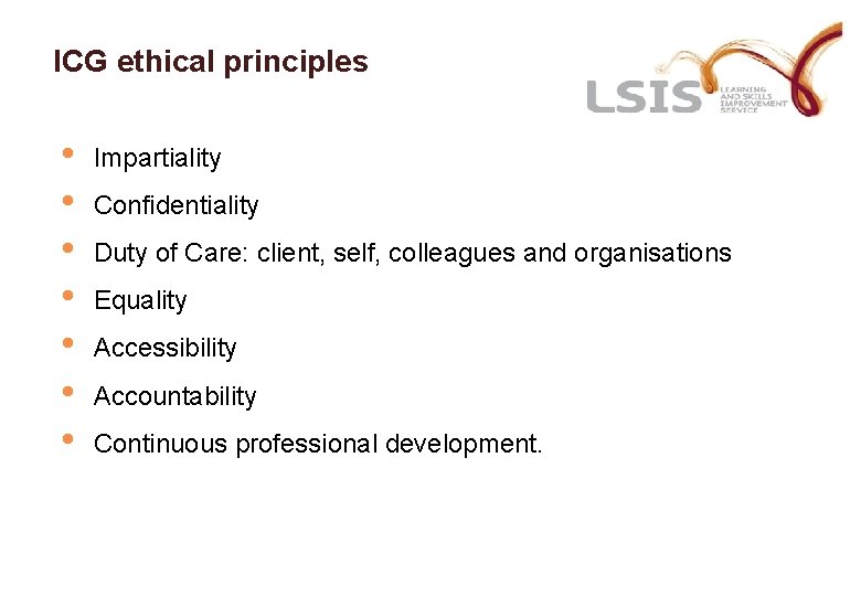 ICG ethical principles • • Impartiality Confidentiality Duty of Care: client, self, colleagues and