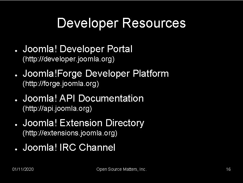 Developer Resources ● Joomla! Developer Portal (http: //developer. joomla. org) ● Joomla!Forge Developer Platform
