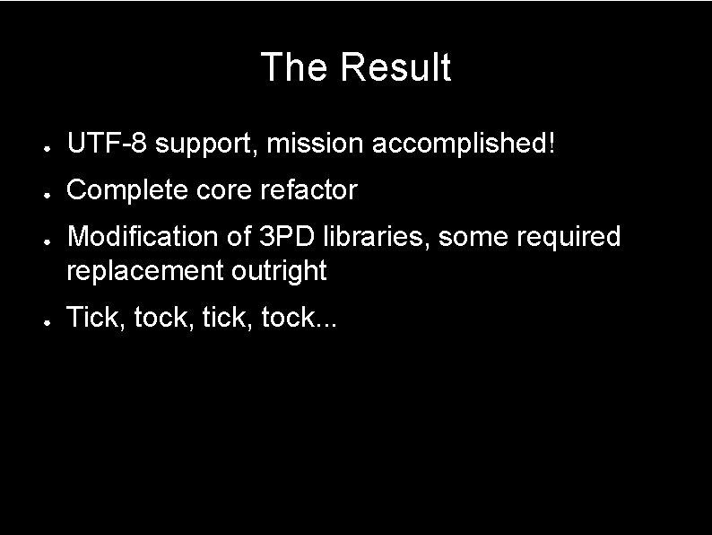 The Result ● UTF-8 support, mission accomplished! ● Complete core refactor ● ● Modification