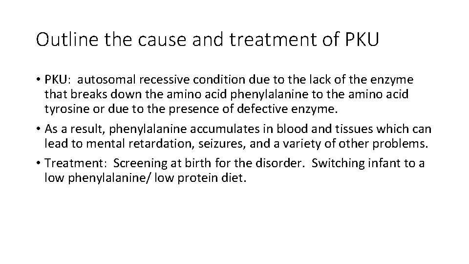 Outline the cause and treatment of PKU • PKU: autosomal recessive condition due to