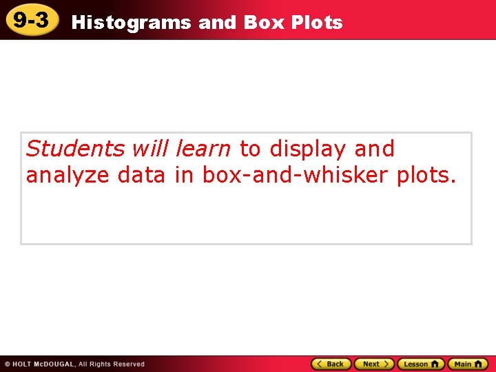 9 -3 Histograms and Box Plots Students will learn to display and analyze data